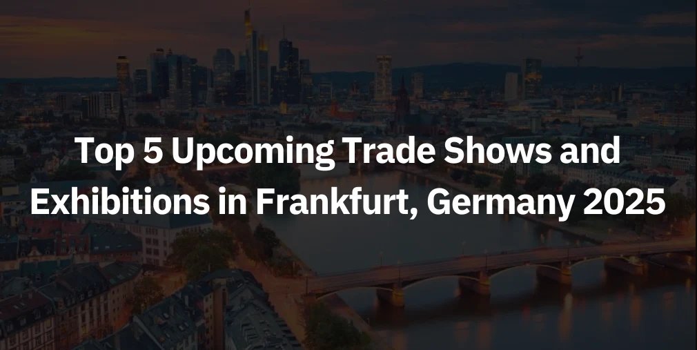 Top 5 Upcoming Trade Show and Exhibitions in Frankfurt, Germany 2025
